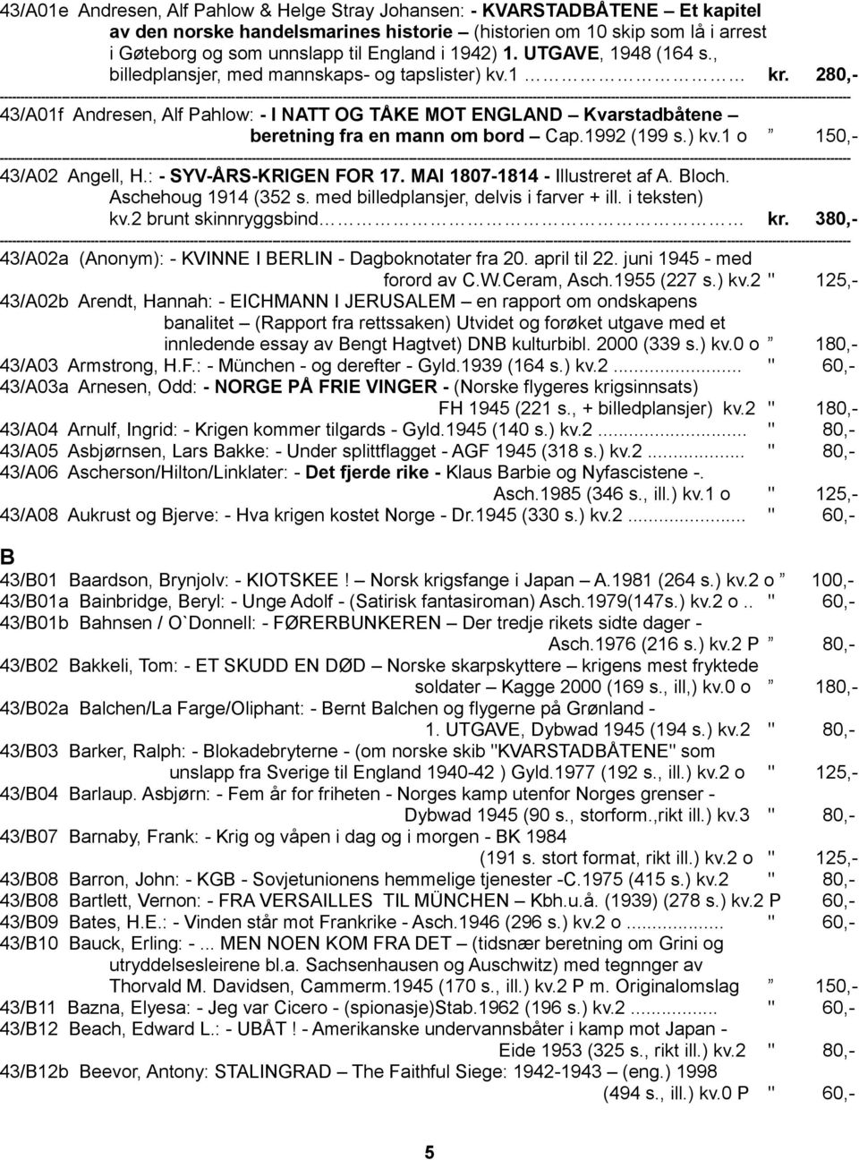 1992 (199 s.) kv.1 o 150,- 43/A02 Angell, H.: - SYV-ÅRS-KRIGEN FOR 17. MAI 1807-1814 - Illustreret af A. Bloch. Aschehoug 1914 (352 s. med billedplansjer, delvis i farver + ill. i teksten) kv.