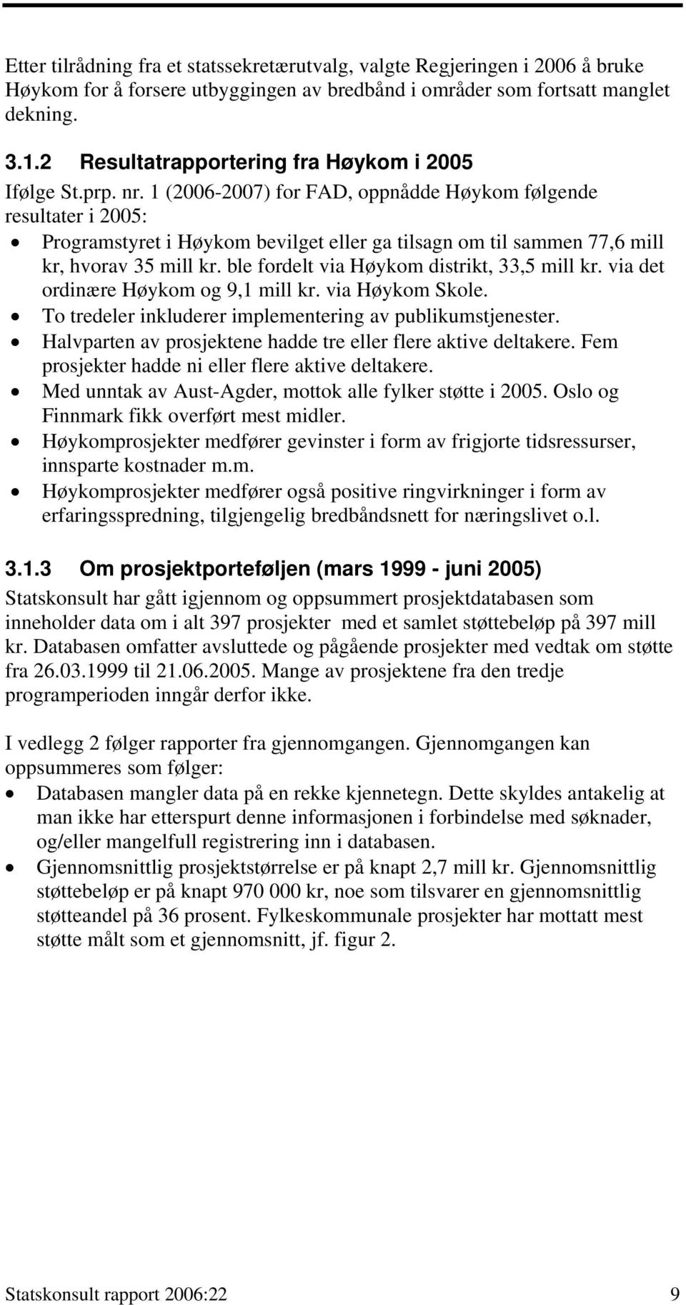 1 (2006-2007) for FAD, oppnådde Høykom følgende resultater i 2005: Programstyret i Høykom bevilget eller ga tilsagn om til sammen 77,6 mill kr, hvorav 35 mill kr.