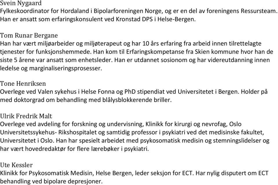 Han kom til Erfaringskompetanse fra Skien kommune hvor han de siste 5 a rene var ansatt som enhetsleder. Han er utdannet sosionom og har videreutdanning innen ledelse og marginaliseringsprosesser.