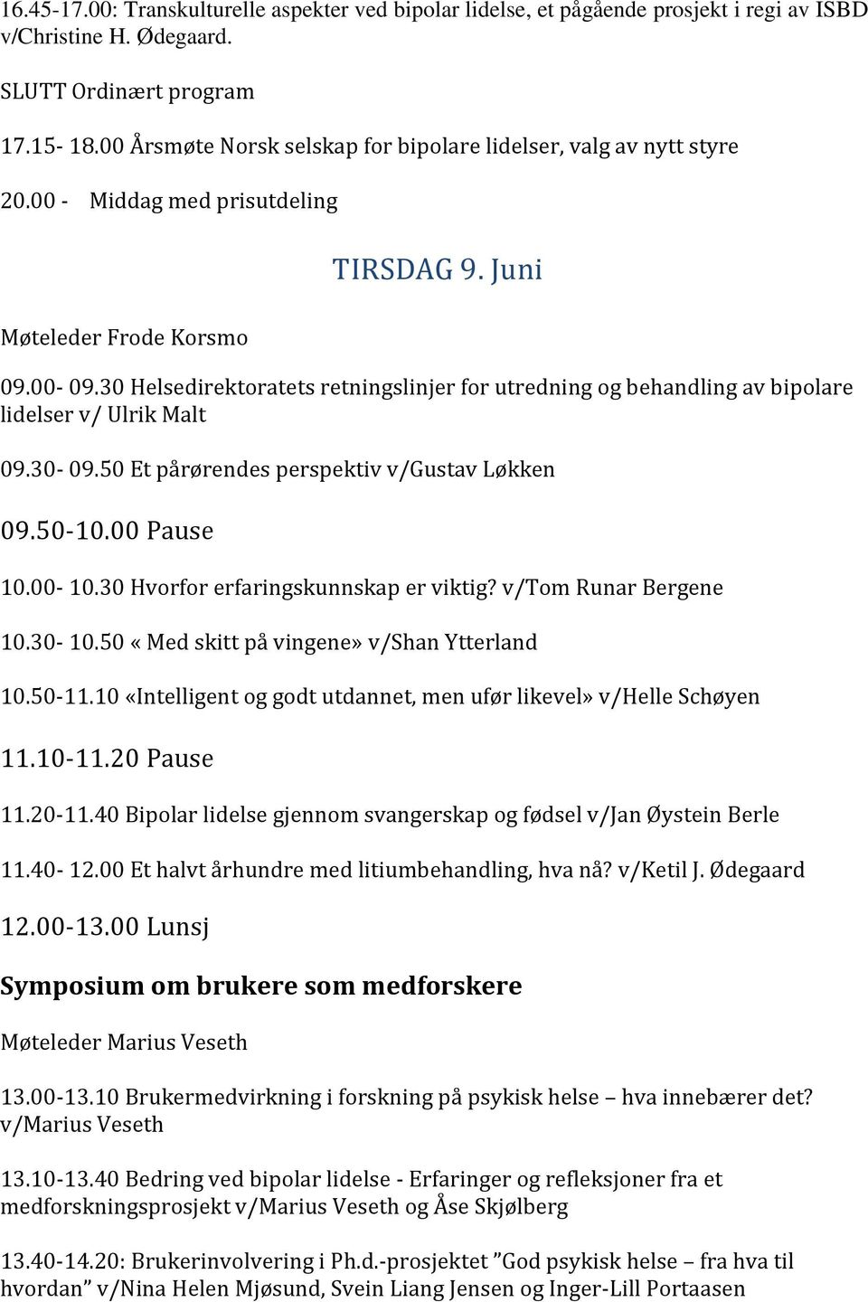 30 Helsedirektoratets retningslinjer for utredning og behandling av bipolare lidelser v/ Ulrik Malt 09.30-09.50 Et pa rørendes perspektiv v/gustav Løkken 09.50-10.00 Pause 10.00-10.