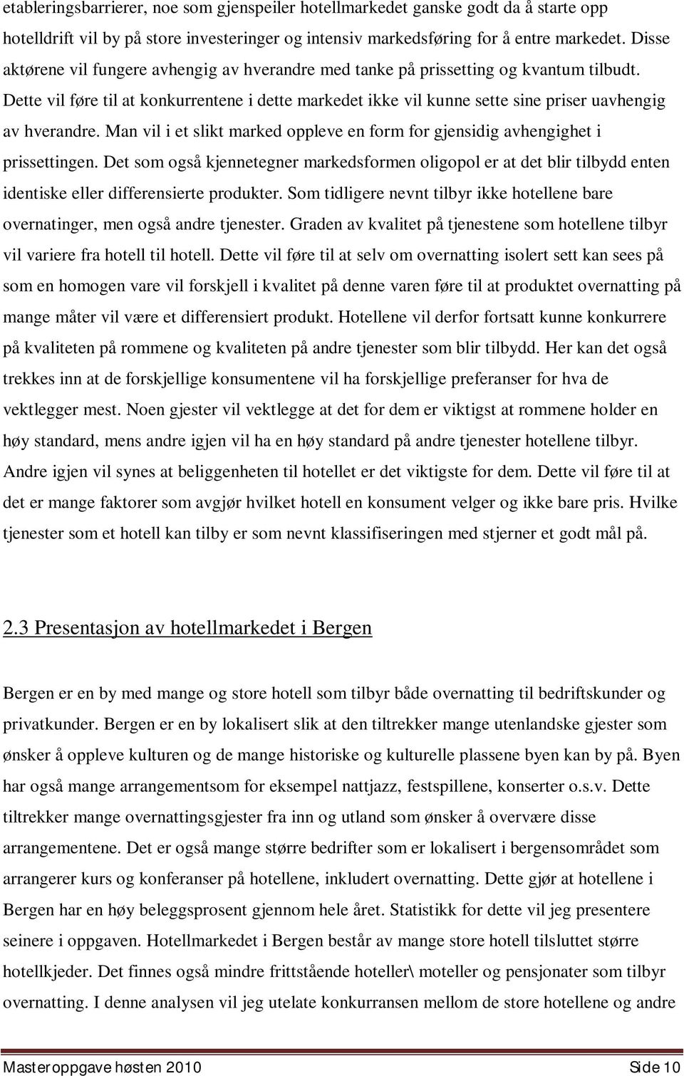 Dette vil føre til at konkurrentene i dette markedet ikke vil kunne sette sine priser uavhengig av hverandre. Man vil i et slikt marked oppleve en form for gjensidig avhengighet i prissettingen.