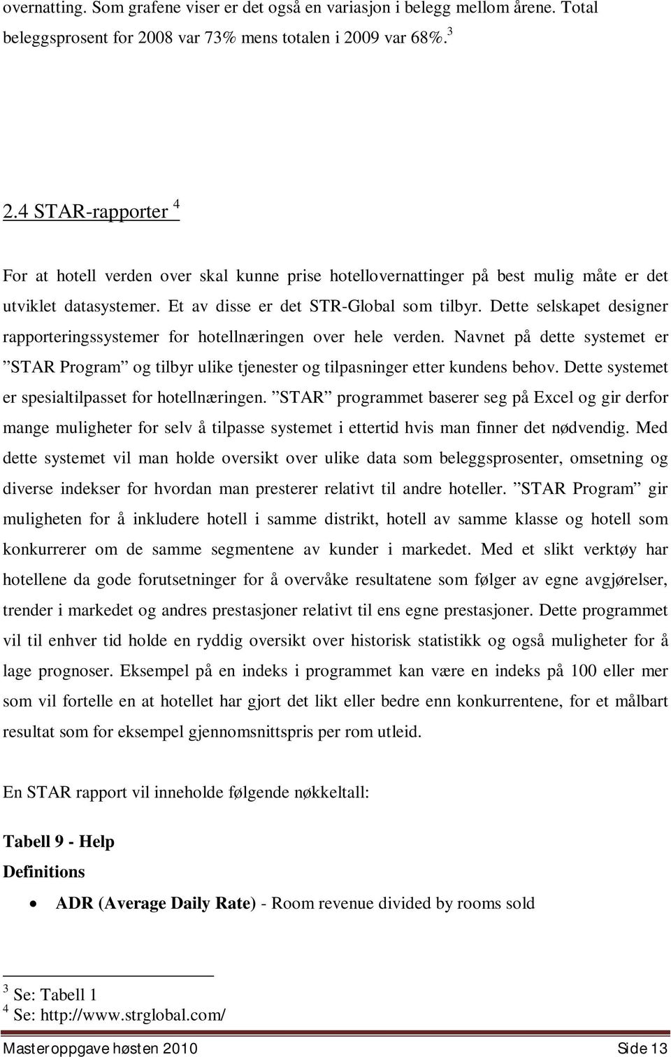 Dette selskapet designer rapporteringssystemer for hotellnæringen over hele verden. Navnet på dette systemet er STAR Program og tilbyr ulike tjenester og tilpasninger etter kundens behov.