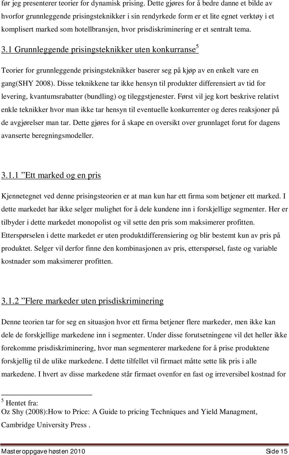 et sentralt tema. 3.1 Grunnleggende prisingsteknikker uten konkurranse 5 Teorier for grunnleggende prisingsteknikker baserer seg på kjøp av en enkelt vare en gang(shy 2008).