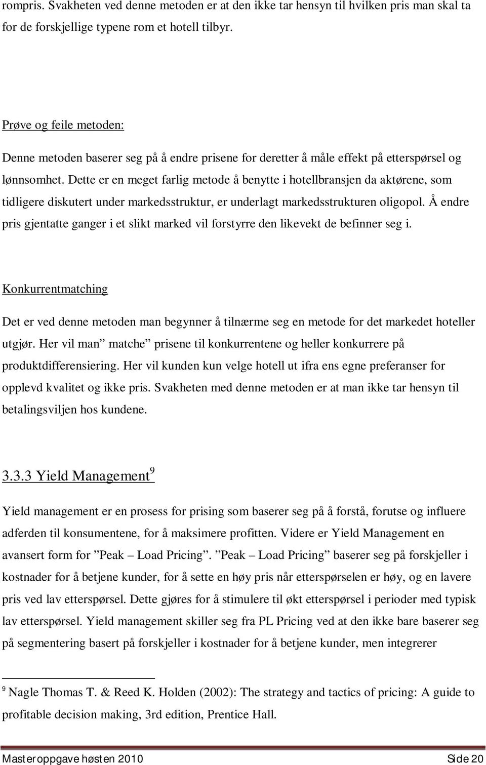 Dette er en meget farlig metode å benytte i hotellbransjen da aktørene, som tidligere diskutert under markedsstruktur, er underlagt markedsstrukturen oligopol.