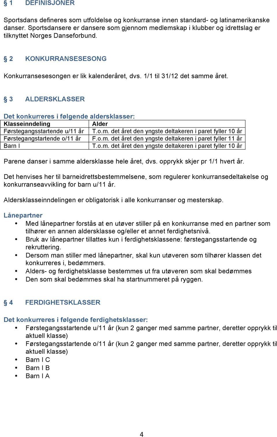 1/1 til 31/12 det samme året. 3 ALDERSKLASSER Det konkurreres i følgende aldersklasser: Klasseinndeling Alder Førstegangsstartende u/11 år T.o.m. det året den yngste deltakeren i paret fyller 10 år Førstegangstartende o/11 år F.