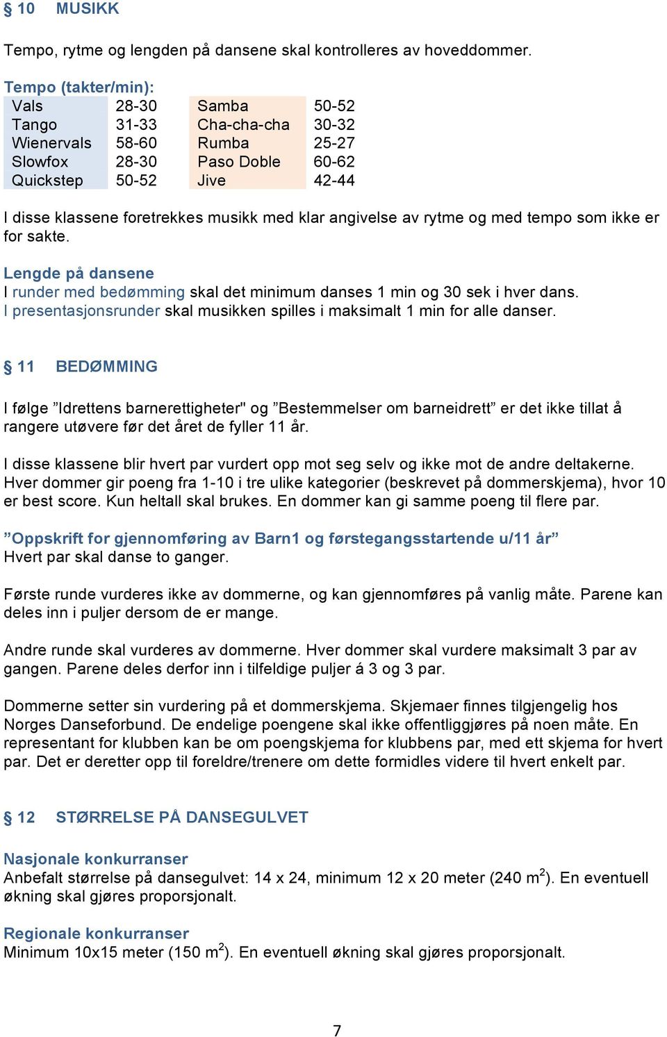 klar angivelse av rytme og med tempo som ikke er for sakte. Lengde på dansene I runder med bedømming skal det minimum danses 1 min og 30 sek i hver dans.