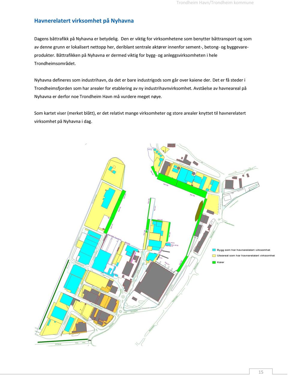 Båttrafikken på Nyhavna er dermed viktig for bygg- og anleggsvirksomheten i hele Trondheimsområdet. Nyhavna defineres som industrihavn, da det er bare industrigods som går over kaiene der.