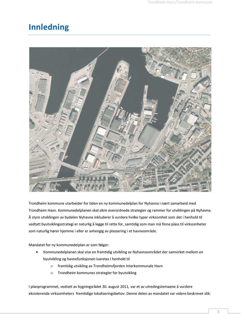 Å styre utviklingen av bydelen Nyhavna inkluderer å vurdere hvilke typer virksomhet som det i henhold til vedtatt byutviklingsstrategi er naturlig å legge til rette for, samtidig som man må finne