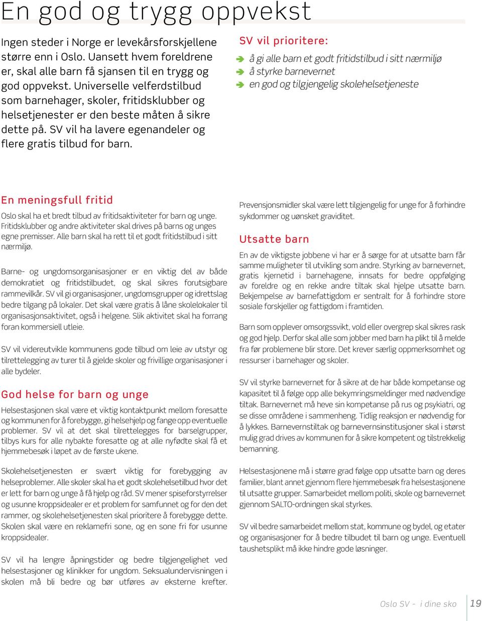 SV vil prioritere: å gi alle barn et godt fritidstilbud i sitt nærmiljø å styrke barnevernet en god og tilgjengelig skolehelsetjeneste En meningsfull fritid Oslo skal ha et bredt tilbud av
