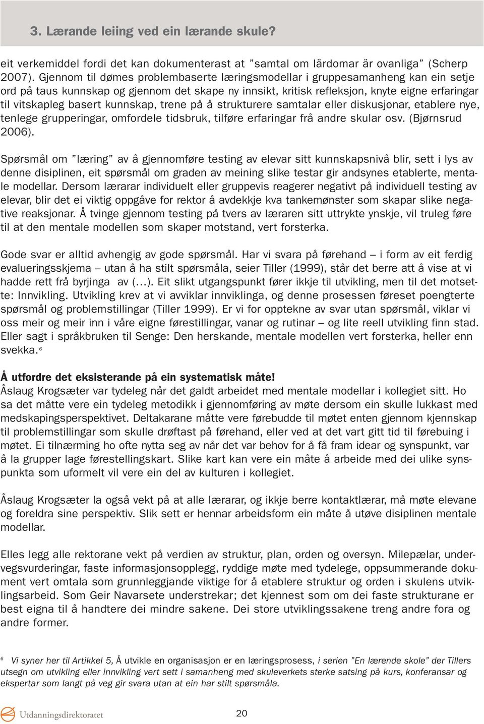 kunnskap, trene på å strukturere samtalar eller diskusjonar, etablere nye, tenlege grupperingar, omfordele tidsbruk, tilføre erfaringar frå andre skular osv. (Bjørnsrud 2006).