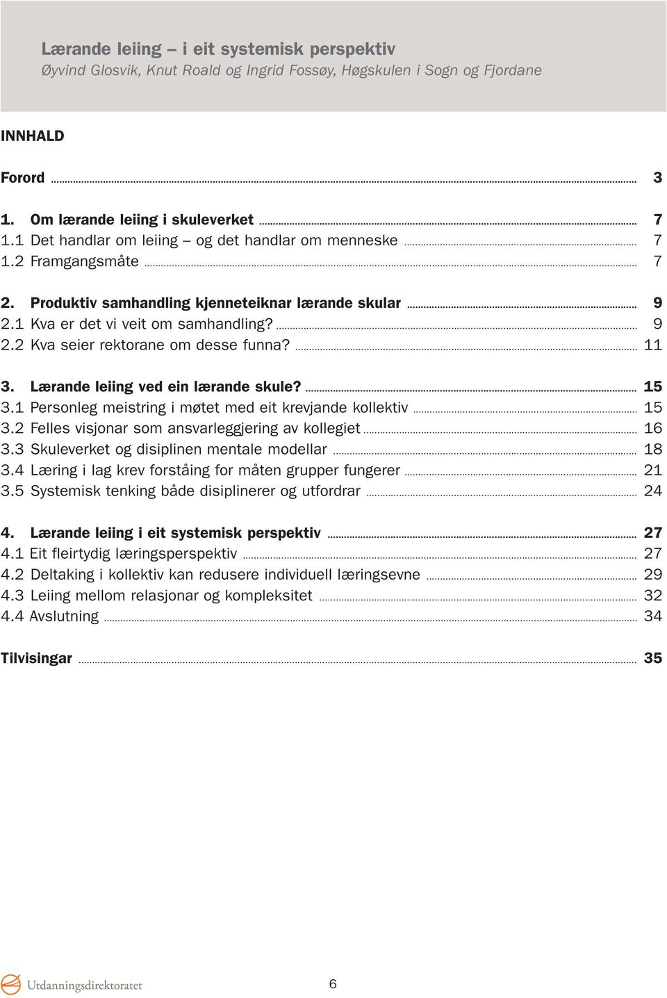 ... 11 3. Lærande leiing ved ein lærande skule?... 15 3.1 Personleg meistring i møtet med eit krevjande kollektiv... 15 3.2 Felles visjonar som ansvarleggjering av kollegiet... 16 3.