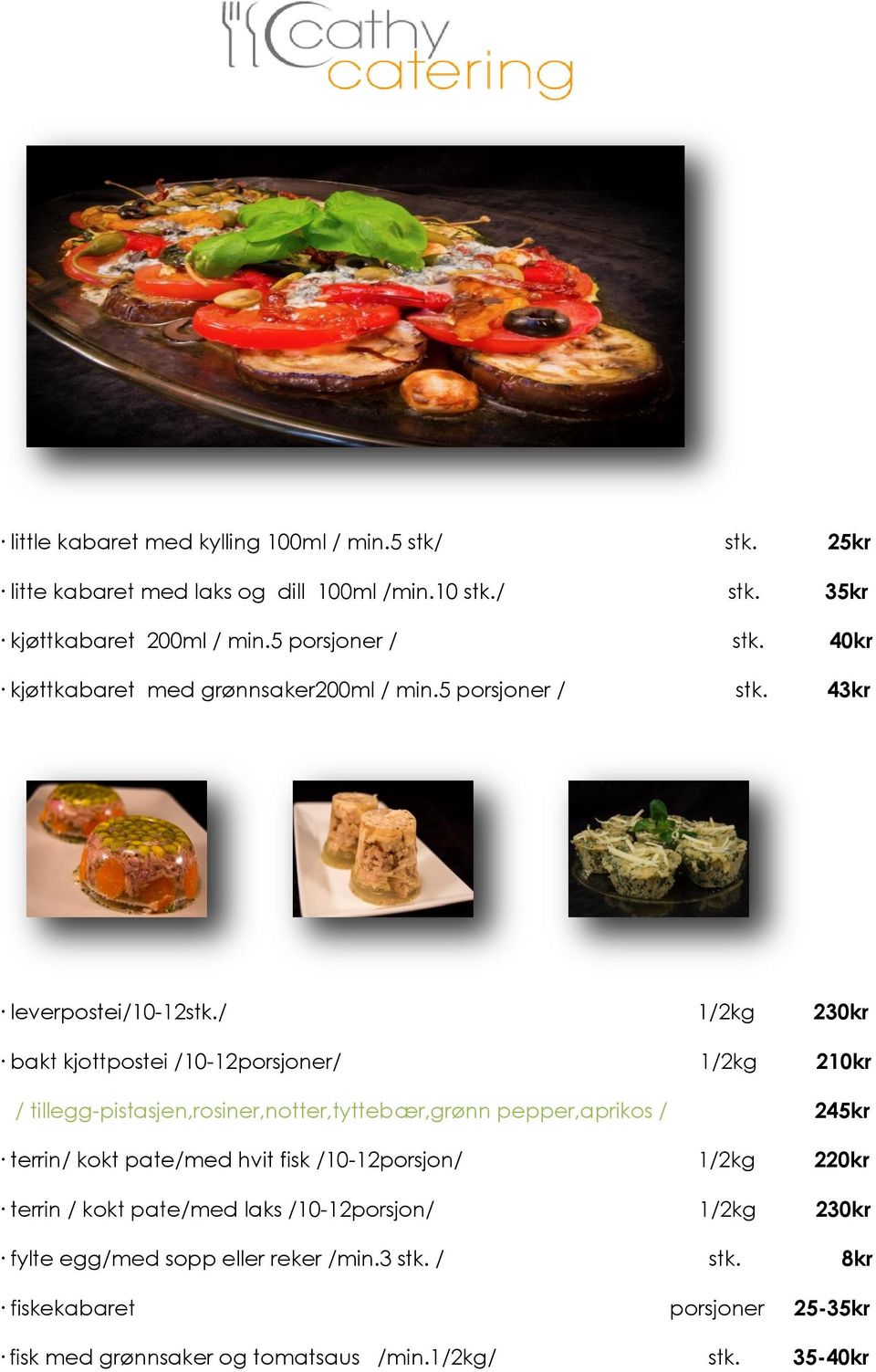 / 1/2kg 230kr bakt kjottpostei /10-12porsjoner/ 1/2kg 210kr / tillegg-pistasjen,rosiner,notter,tyttebær,grønn pepper,aprikos / 245kr terrin/ kokt pate/med hvit