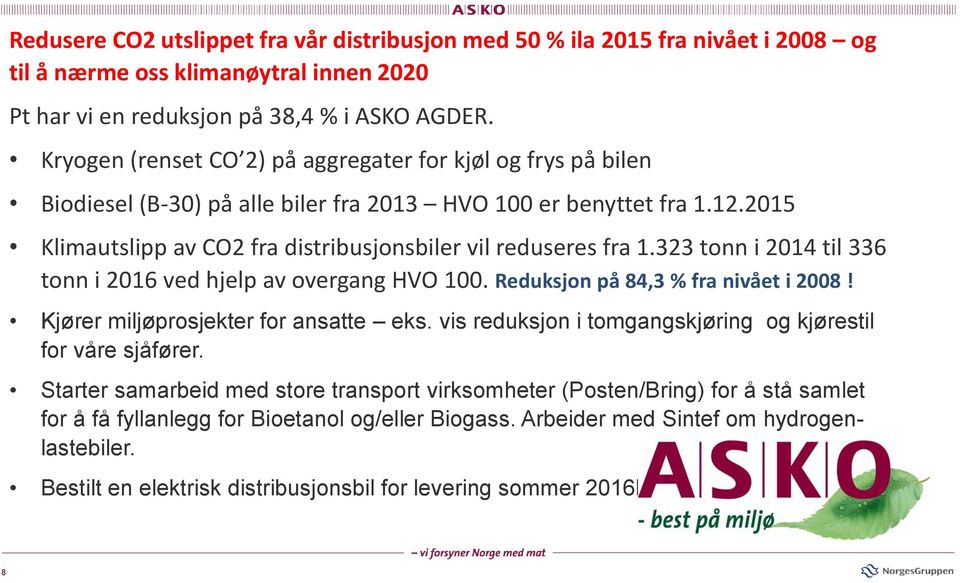 323 tonn i 2014 til 336 tonn i 2016 ved hjelp av overgang HVO 100. Reduksjon på 84,3 % fra nivået i 2008! Kjører miljøprosjekter for ansatte eks.