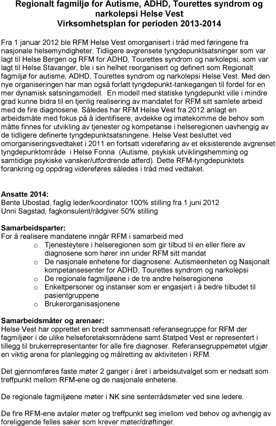 for autisme,, og narkolepsi Helse Vest. Med den nye organiseringen har man også forlatt tyngdepunkt-tankegangen til fordel for en mer dynamisk satsningsmodell.