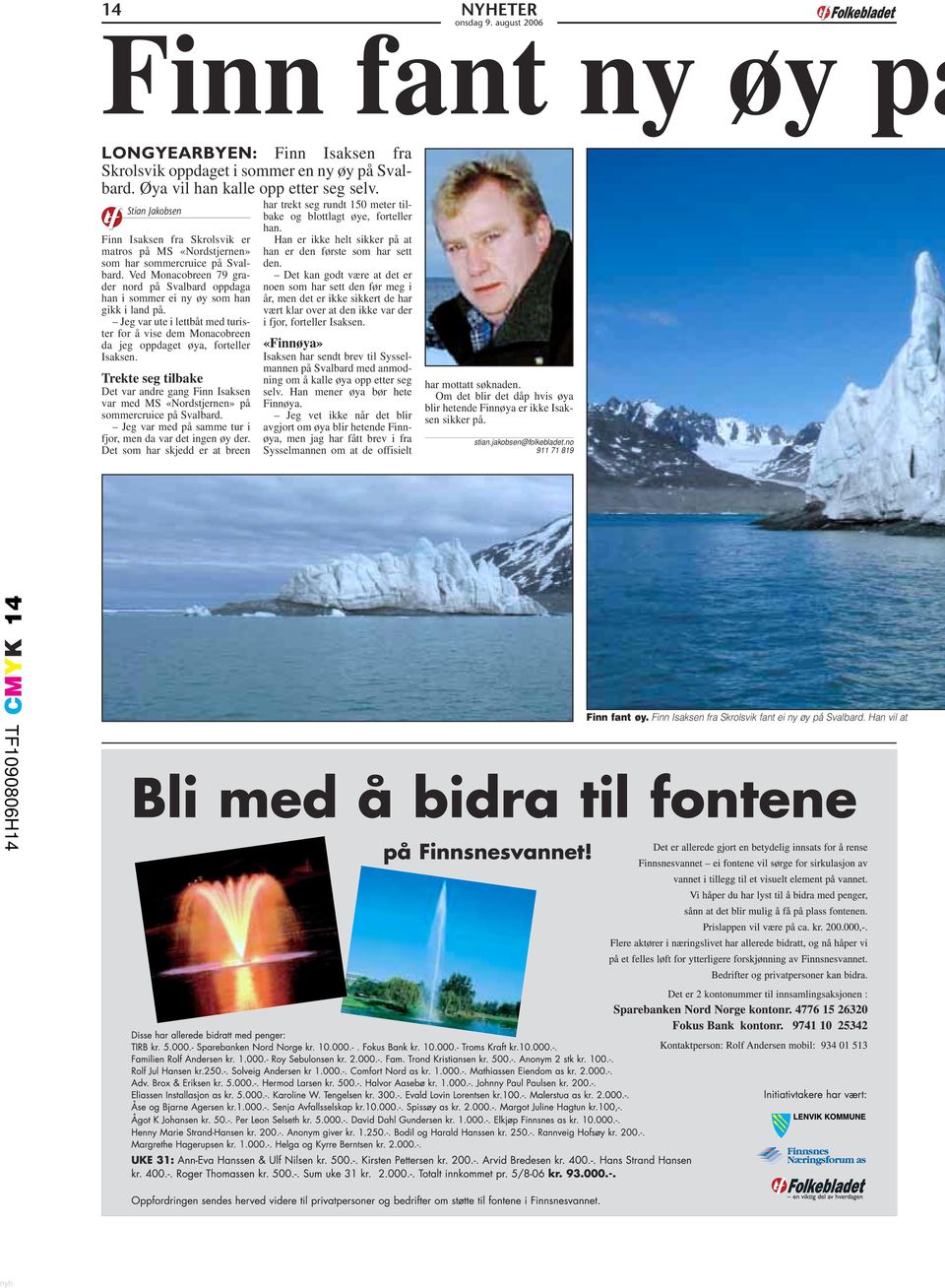 Ved Monacobreen 79 grader nord på Svalbard oppdaga han i sommer ei ny øy som han gikk i land på. Jeg var ute i lettbåt med turister for å vise dem Monacobreen da jeg oppdaget øya, forteller Isaksen.