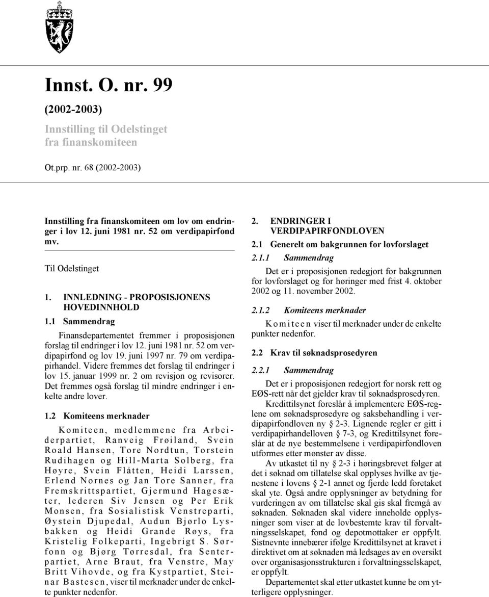 52 om verdipapirfond og lov 19. juni 1997 nr. 79 om verdipapirhandel. Videre fremmes det forslag til endringer i lov 15. januar 1999 nr. 2 om revisjon og revisorer.