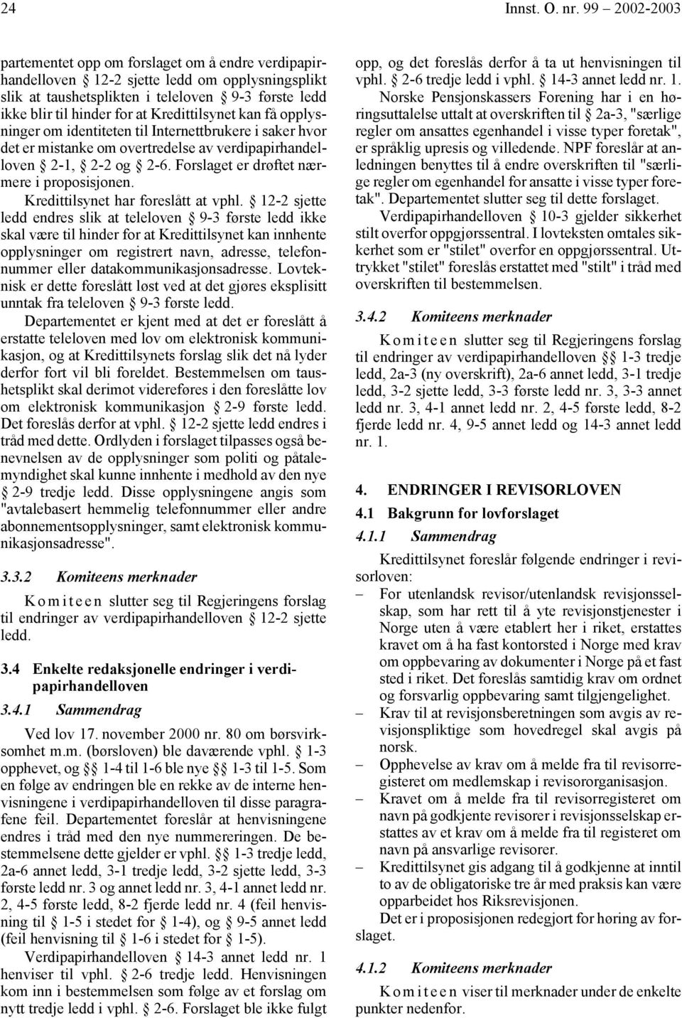 Kredittilsynet kan få opplysninger om identiteten til Internettbrukere i saker hvor det er mistanke om overtredelse av verdipapirhandelloven 2-1, 2-2 og 2-6.