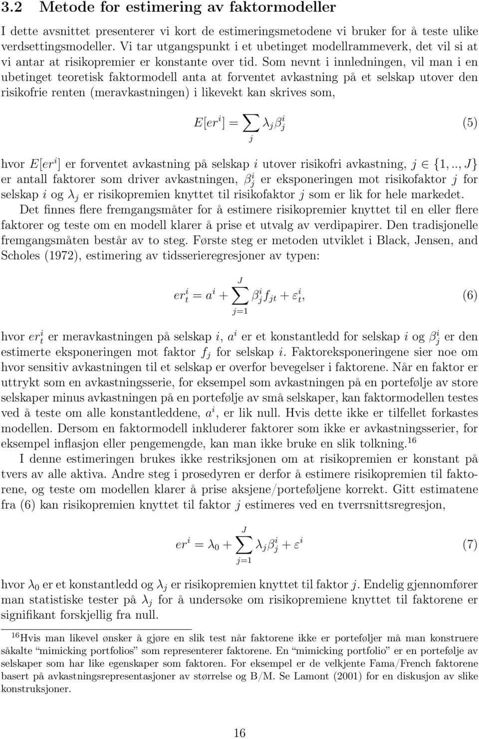 Som nevnt i innledningen, vil man i en ubetinget teoretisk faktormodell anta at forventet avkastning på et selskap utover den risikofrie renten (meravkastningen) i likevekt kan skrives som, E[er i ]