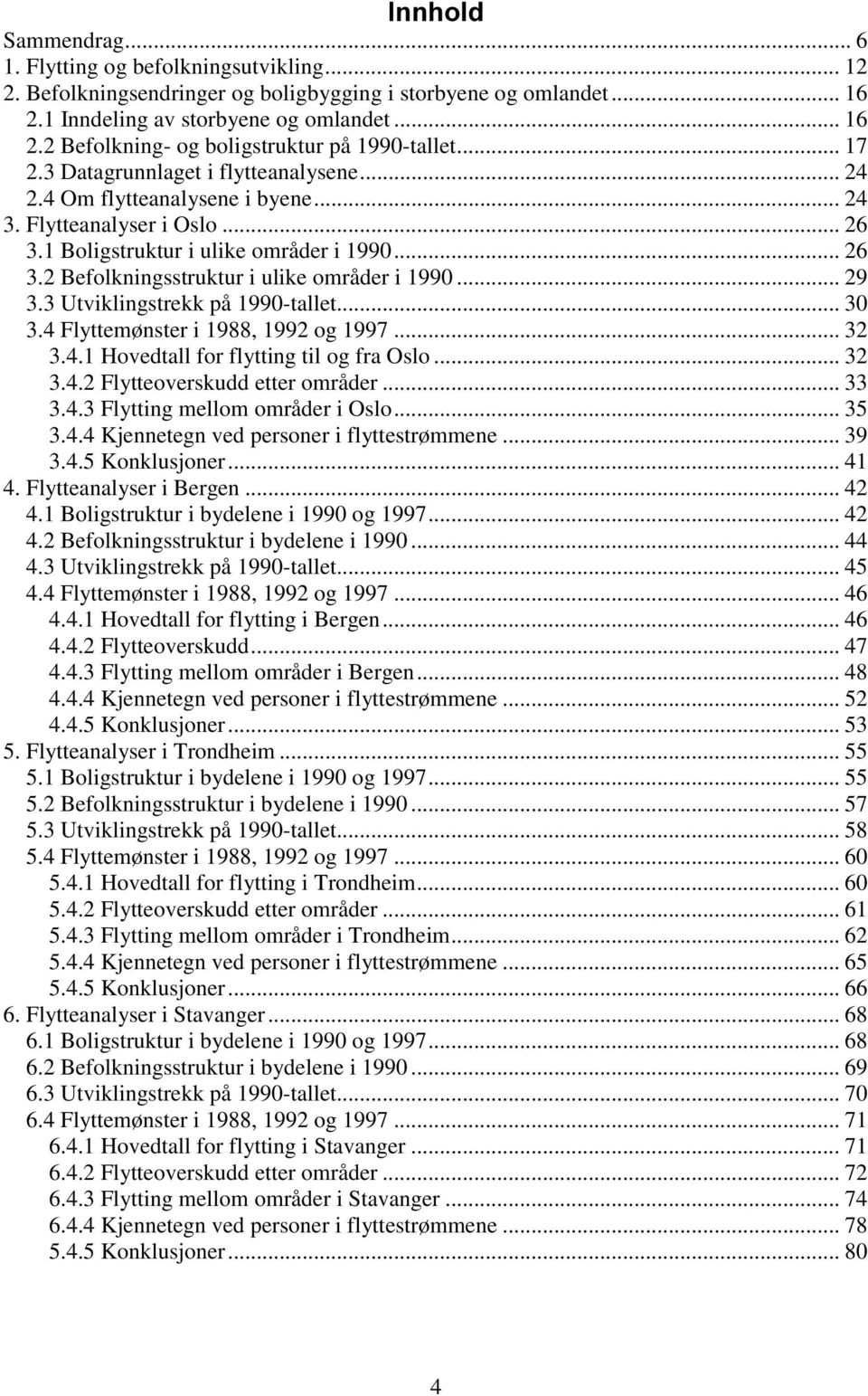 .. 29 3.3 Utviklingstrekk på 1990-tallet... 30 3.4 Flyttemønster i 1988, 1992 og 1997... 32 3.4.1 Hovedtall for flytting til og fra Oslo... 32 3.4.2 Flytteoverskudd etter områder... 33 3.4.3 Flytting mellom områder i Oslo.