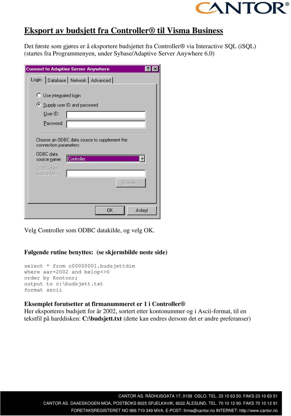 Følgende rutine benyttes: (se skjermbilde neste side) select * from c00000001.budsjettdim where aar=2002 and belop<>0 order by Kontonr; output to c:\budsjett.