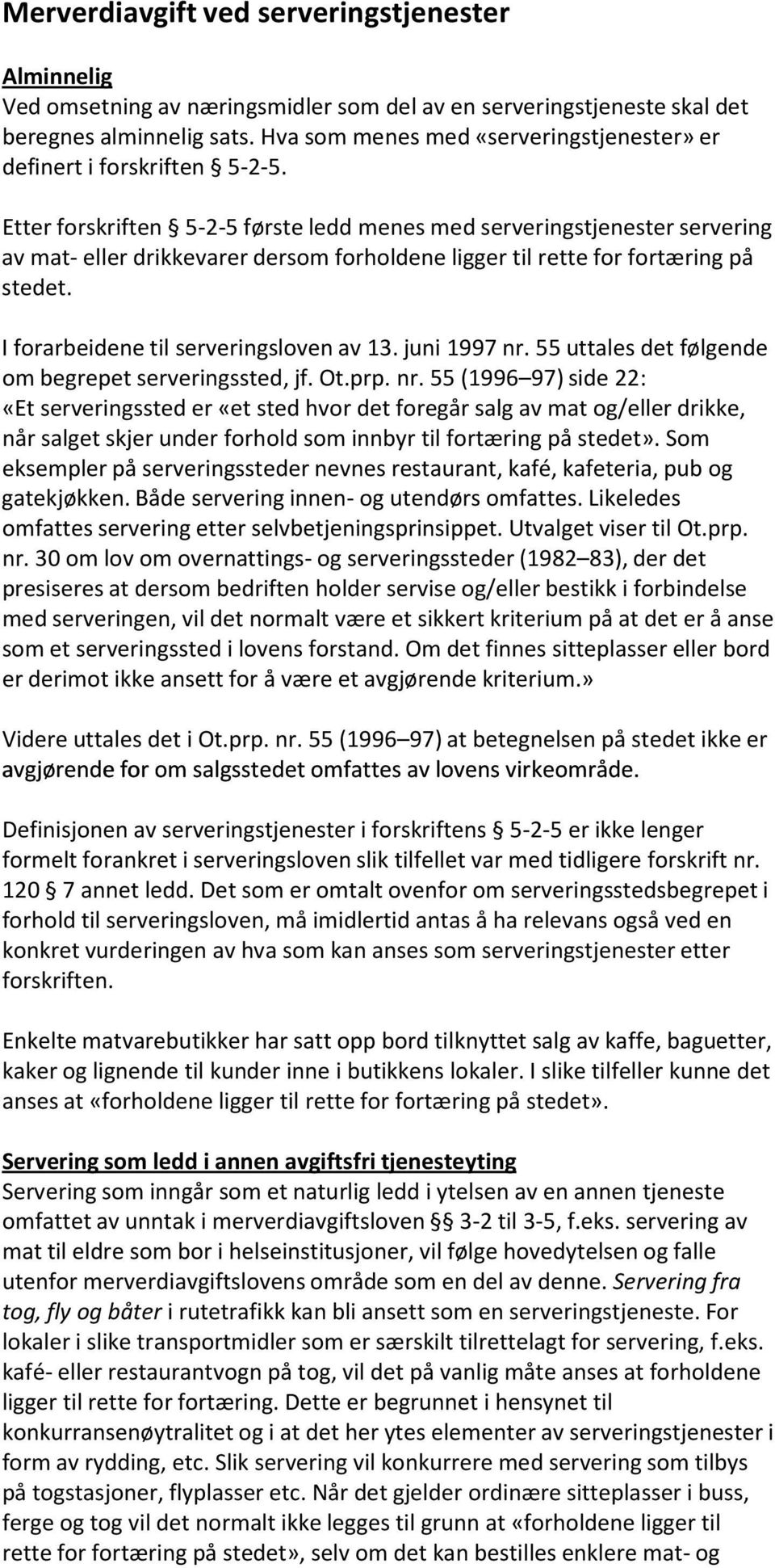 Etter forskriften 5 2 5 første ledd menes med serveringstjenester servering av mat eller drikkevarer dersom forholdene ligger til rette for fortæring på stedet.