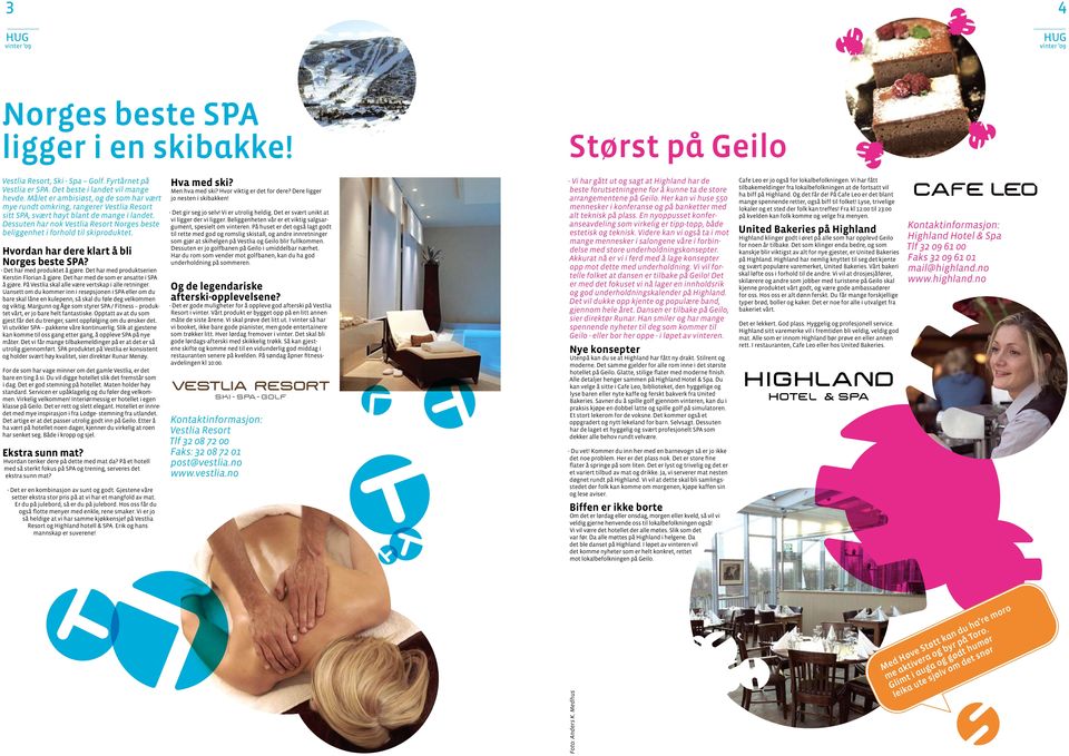 Dessuten har nok Vestlia Resort Norges beste beliggenhet i forhold til skiproduktet. Hvordan har dere klart å bli Norges beste SPA? - Det har med produktet å gjøre.