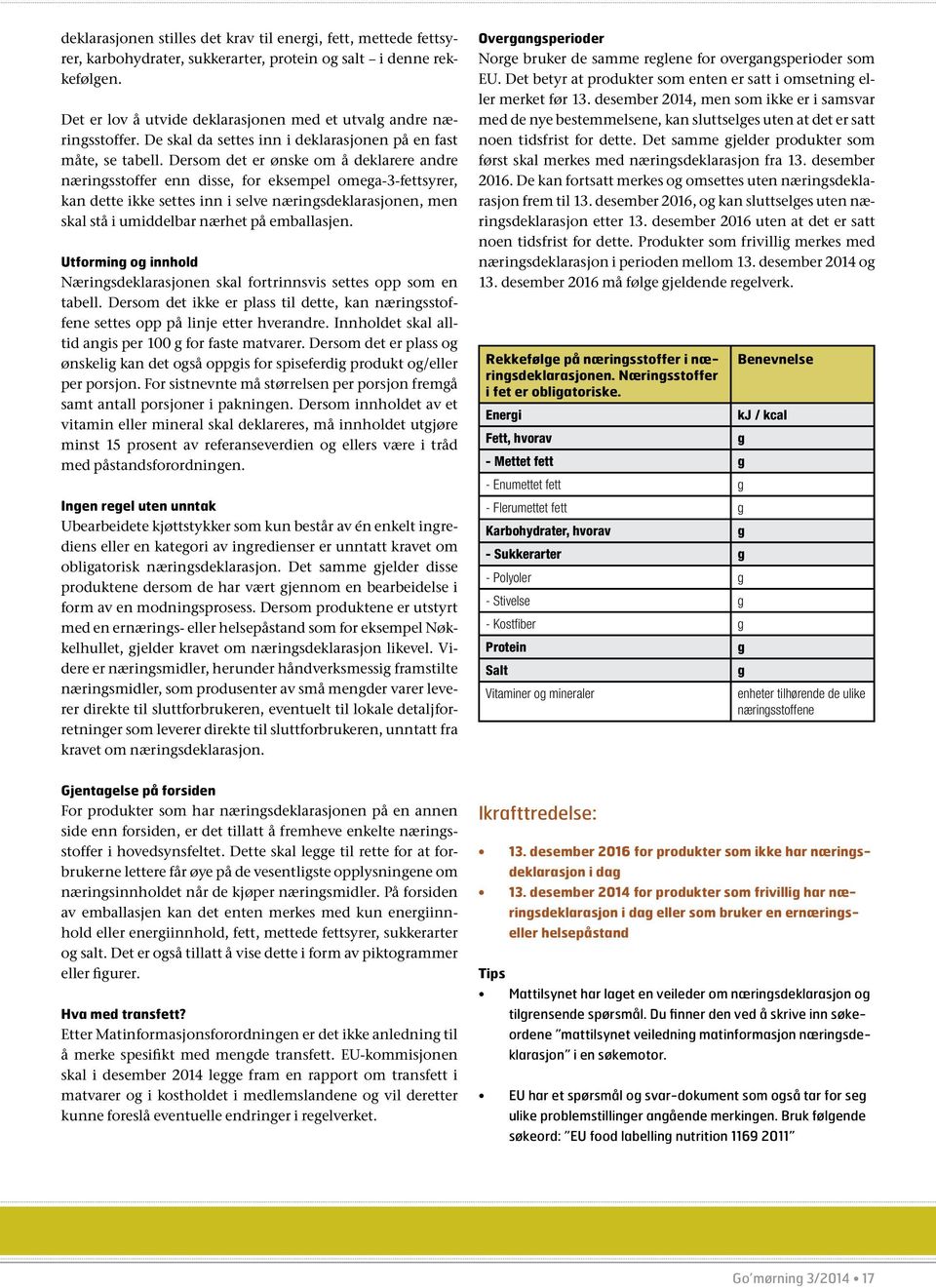 Dersom det er ønske om å deklarere andre næringsstoffer enn disse, for eksempel omega-3-fettsyrer, kan dette ikke settes inn i selve næringsdeklarasjonen, men skal stå i umiddelbar nærhet på