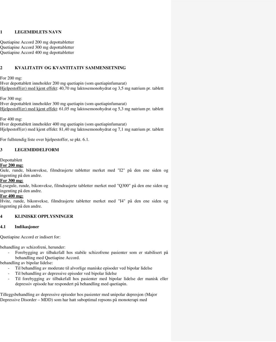 tablett For 300 mg: Hver depottablett inneholder 300 mg quetiapin (som quetiapinfumarat) Hjelpestoff(er) med kjent effekt: 61,05 mg laktosemonohydrat og 5,3 mg natrium pr.