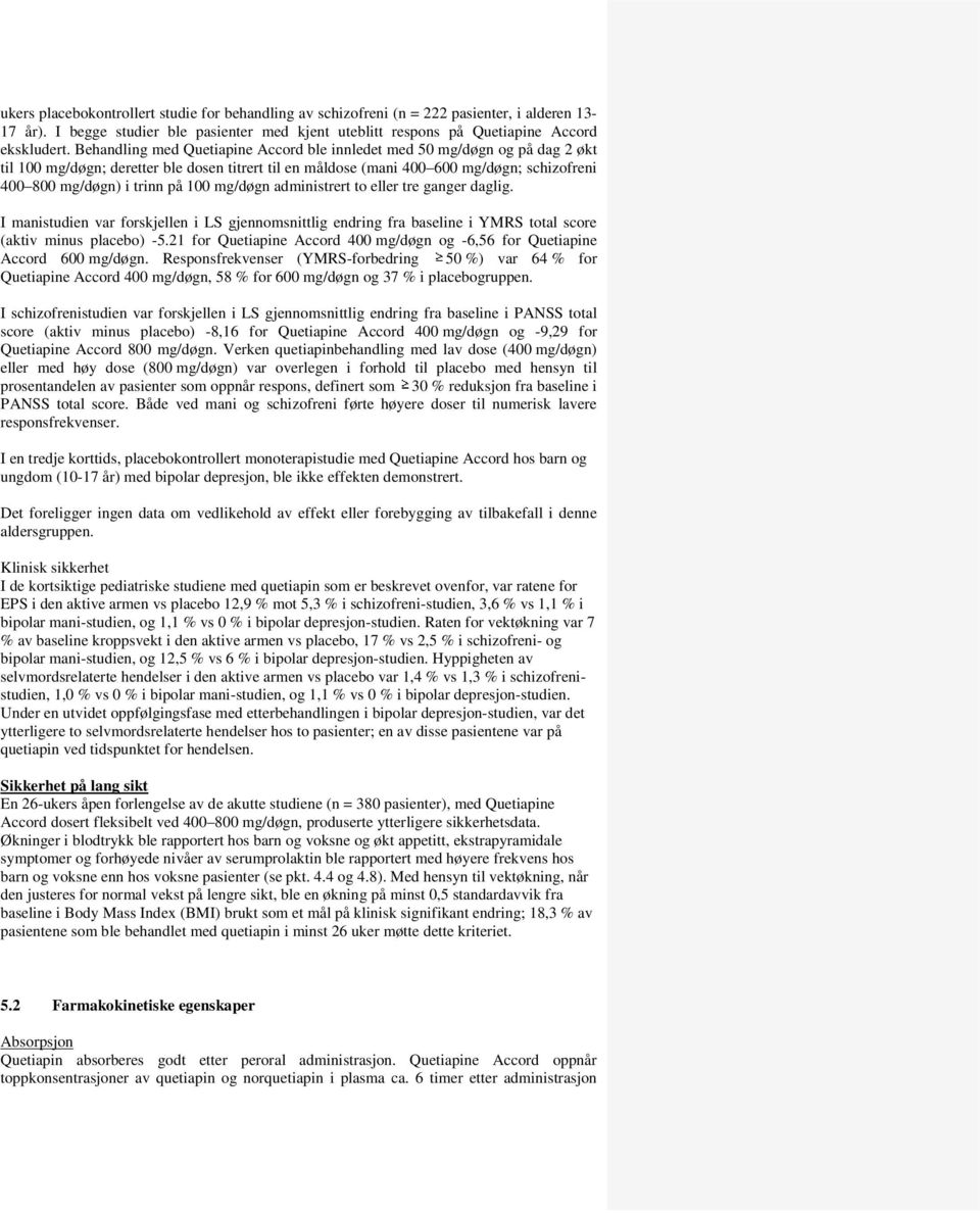 100 mg/døgn administrert to eller tre ganger daglig. I manistudien var forskjellen i LS gjennomsnittlig endring fra baseline i YMRS total score (aktiv minus placebo) -5.