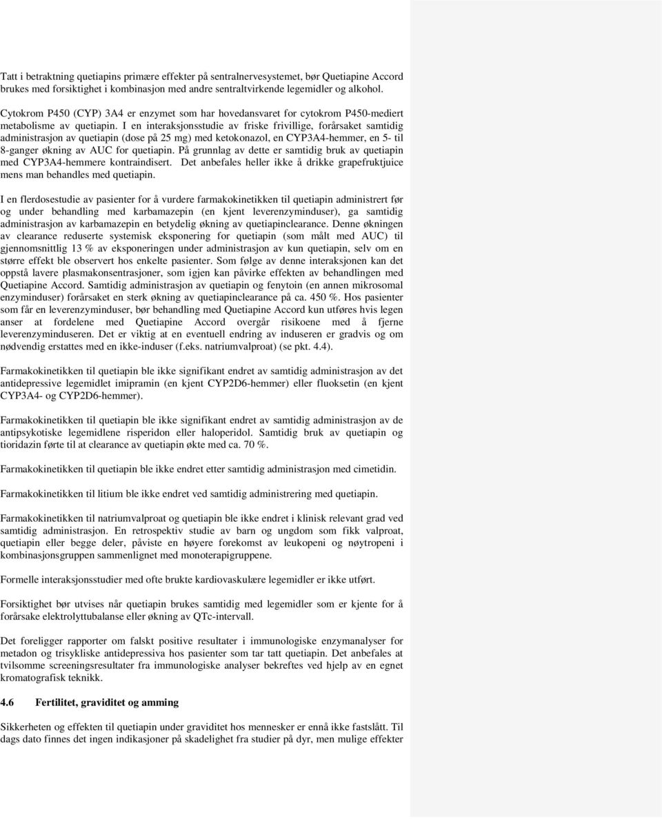 I en interaksjonsstudie av friske frivillige, forårsaket samtidig administrasjon av quetiapin (dose på 25 mg) med ketokonazol, en CYP3A4-hemmer, en 5- til 8-ganger økning av AUC for quetiapin.