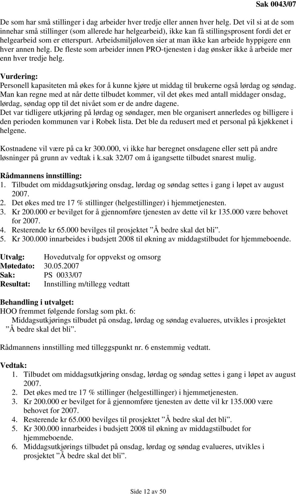 Arbeidsmiljøloven sier at man ikke kan arbeide hyppigere enn hver annen helg. De fleste som arbeider innen PRO-tjenesten i dag ønsker ikke å arbeide mer enn hver tredje helg.