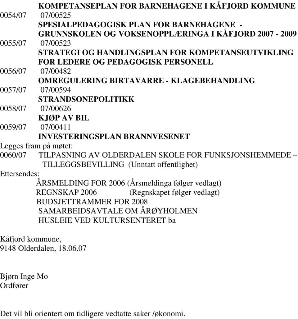 0059/07 07/00411 INVESTERINGSPLAN BRANNVESENET Legges fram på møtet: 0060/07 TILPASNING AV OLDERDALEN SKOLE FOR FUNKSJONSHEMMEDE TILLEGGSBEVILLING (Unntatt offentlighet) Ettersendes: ÅRSMELDING FOR