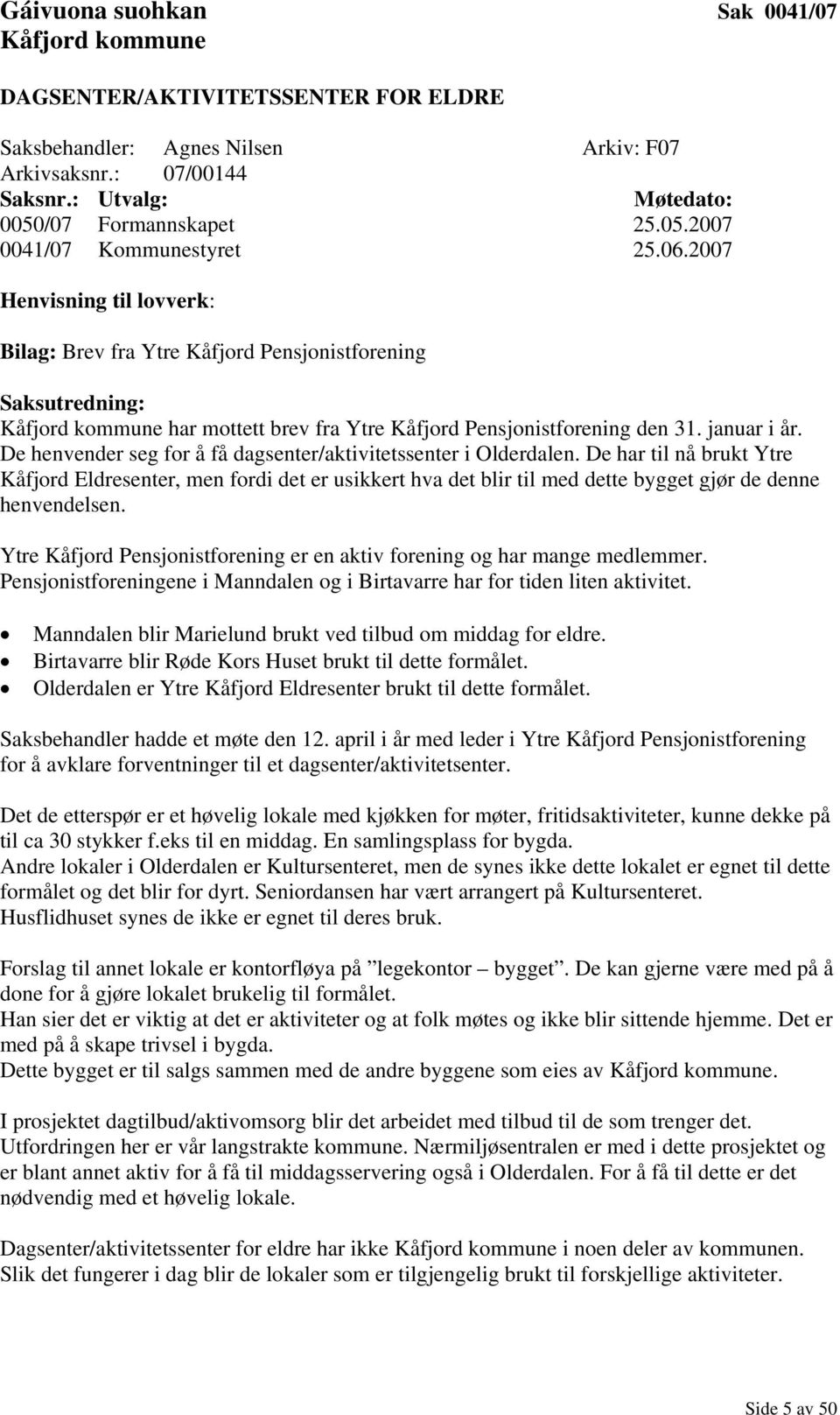 2007 Henvisning til lovverk: Bilag: Brev fra Ytre Kåfjord Pensjonistforening Saksutredning: Kåfjord kommune har mottett brev fra Ytre Kåfjord Pensjonistforening den 31. januar i år.