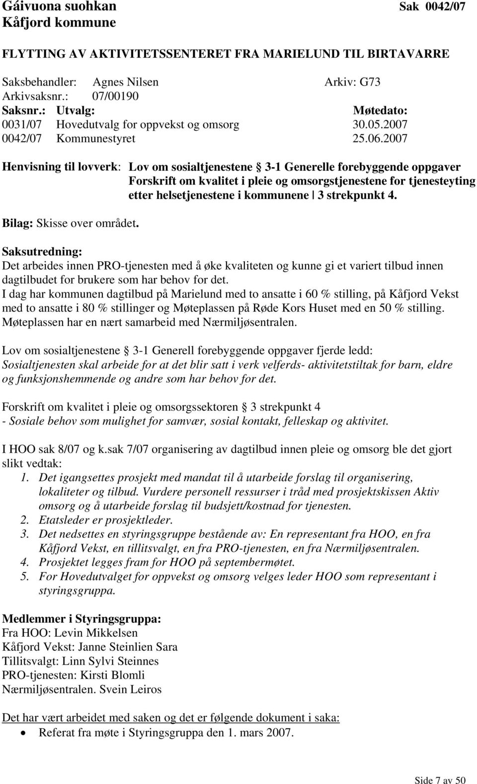 2007 Henvisning til lovverk: Lov om sosialtjenestene 3-1 Generelle forebyggende oppgaver Forskrift om kvalitet i pleie og omsorgstjenestene for tjenesteyting etter helsetjenestene i kommunene 3