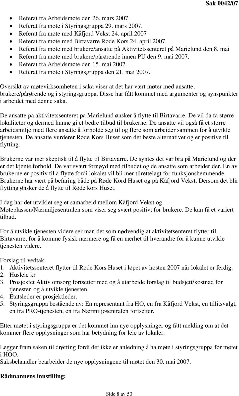 mai 2007. Referat fra møte i Styringsgruppa den 21. mai 2007. Oversikt av møtevirksomheten i saka viser at det har vært møter med ansatte, brukere/pårørende og i styringsgruppa.