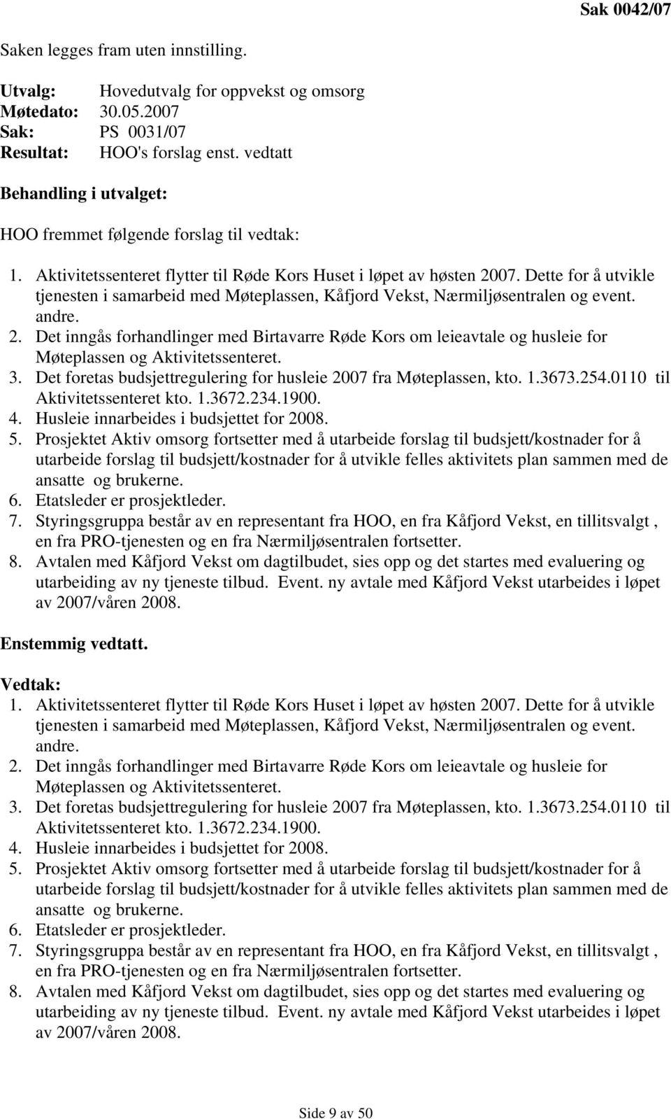 Dette for å utvikle tjenesten i samarbeid med Møteplassen, Kåfjord Vekst, Nærmiljøsentralen og event. andre. 2.