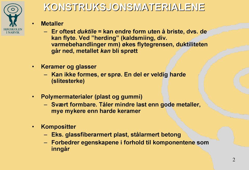 En del er veldig harde (slitesterke) Polymermaterialer (plast og gummi) Svært formbare.