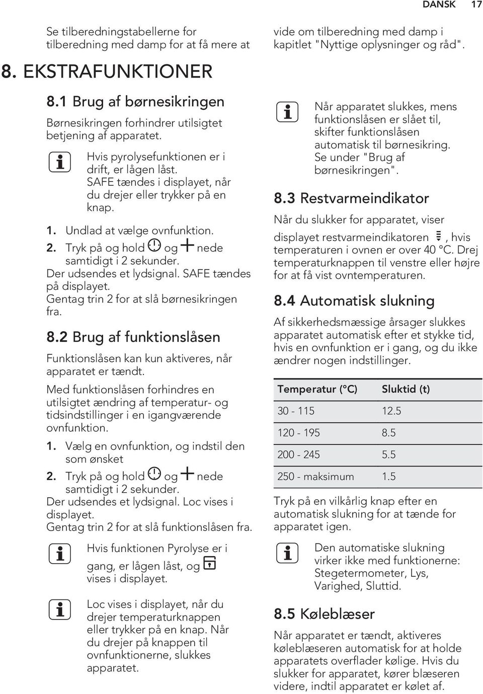 Der udsendes et lydsignal. SAFE tændes på displayet. Gentag trin 2 for at slå børnesikringen fra. 8.2 Brug af funktionslåsen Funktionslåsen kan kun aktiveres, når apparatet er tændt.