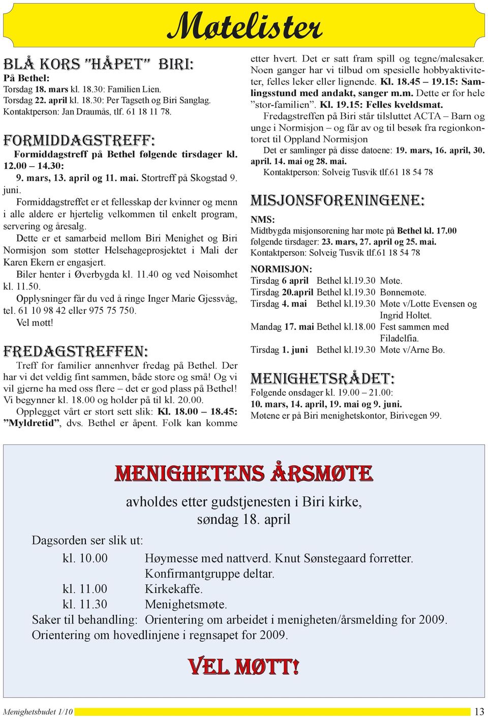 Formiddagstreffet er et fellesskap der kvinner og menn i alle aldere er hjertelig velkommen til enkelt program, servering og åresalg.