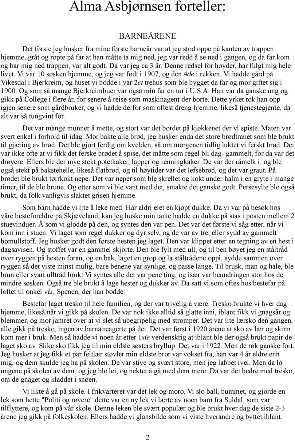 Vi var 10 søsken hjemme, og jeg var født i 1907, og den 4de i rekken. Vi hadde gård på Vikesdal i Bjerkreim, og huset vi bodde i var 2et trehus som ble bygget da far og mor giftet sig i 1900.