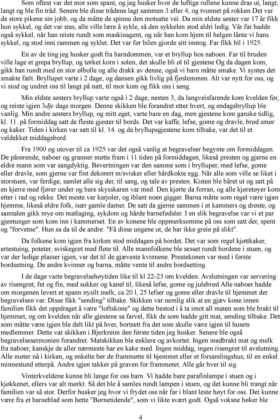 Da min eldste søster var 17 år fikk hun sykkel, og det var stas, alle ville lære å sykle, så den sykkelen stod aldri ledig.