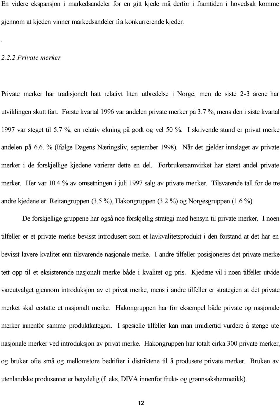 7 %, mens den i siste kvartal 1997 var steget til 5.7 %, en relativ økning på godt og vel 50 %. I skrivende stund er privat merke andelen på 6.6. % (Ifølge Dagens Næringsliv, september 1998).