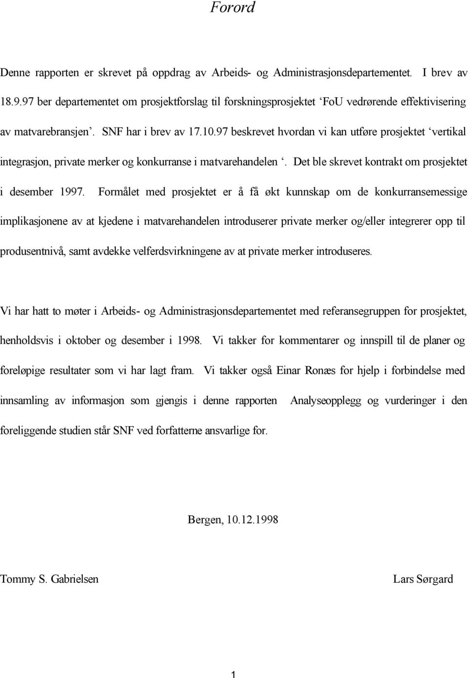 97 beskrevet hvordan vi kan utføre prosjektet vertikal integrasjon, private merker og konkurranse i matvarehandelen. Det ble skrevet kontrakt om prosjektet i desember 1997.