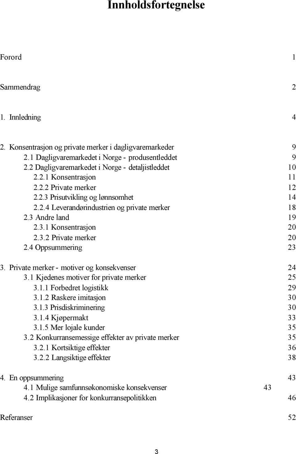 3 Andre land 19 2.3.1 Konsentrasjon 20 2.3.2 Private merker 20 2.4 Oppsummering 23 3. Private merker - motiver og konsekvenser 24 3.1 Kjedenes motiver for private merker 25 3.1.1 Forbedret logistikk 29 3.