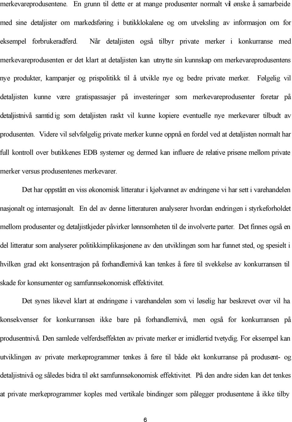 Når detaljisten også tilbyr private merker i konkurranse med merkevareprodusenten er det klart at detaljisten kan utnytte sin kunnskap om merkevareprodusentens nye produkter, kampanjer og