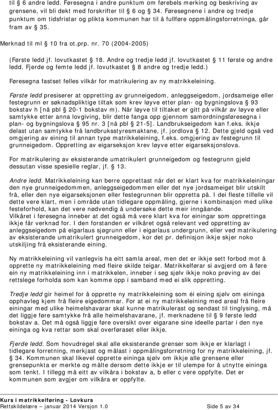 lovutkastet 18. Andre og tredje ledd jf. lovutkastet 11 første og andre ledd. Fjerde og femte ledd jf. lovutkastet 8 andre og tredje ledd.