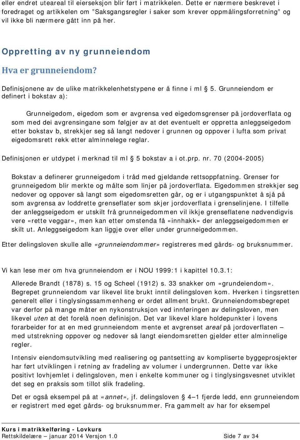 Oppretting av ny grunneiendom Hva er grunneiendom? Definisjonene av de ulike matrikkelenhetstypene er å finne i ml 5.