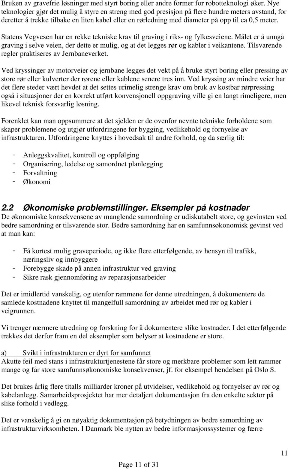 meter. Statens Vegvesen har en rekke tekniske krav til graving i riks- og fylkesveiene. Målet er å unngå graving i selve veien, der dette er mulig, og at det legges rør og kabler i veikantene.