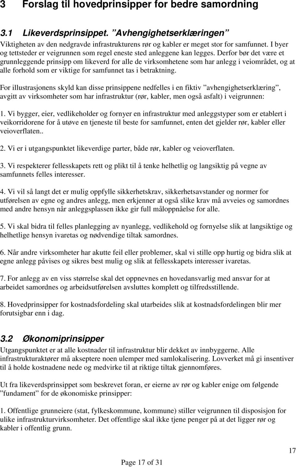 Derfor bør det være et grunnleggende prinsipp om likeverd for alle de virksomhetene som har anlegg i veiområdet, og at alle forhold som er viktige for samfunnet tas i betraktning.