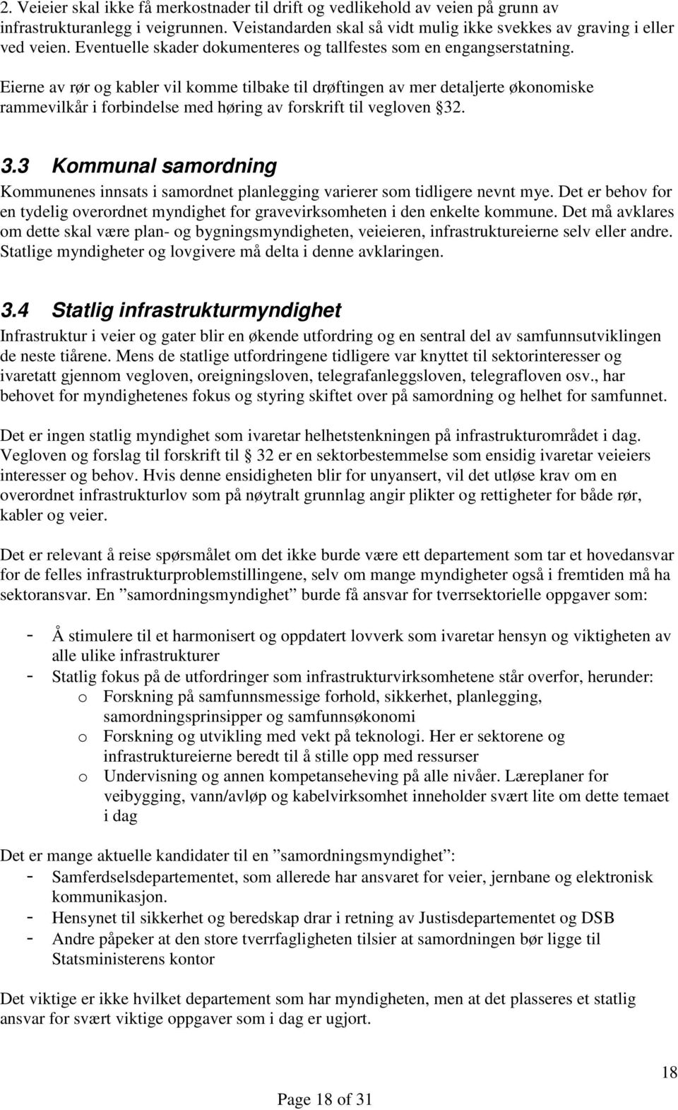 Eierne av rør og kabler vil komme tilbake til drøftingen av mer detaljerte økonomiske rammevilkår i forbindelse med høring av forskrift til vegloven 32